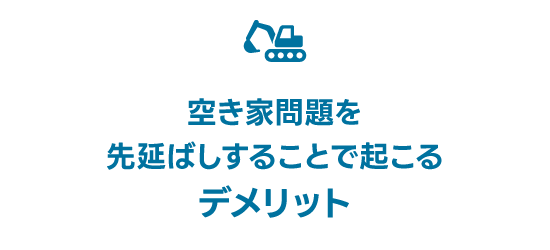 空き家問題を先延ばしすることで起こるデメリット
